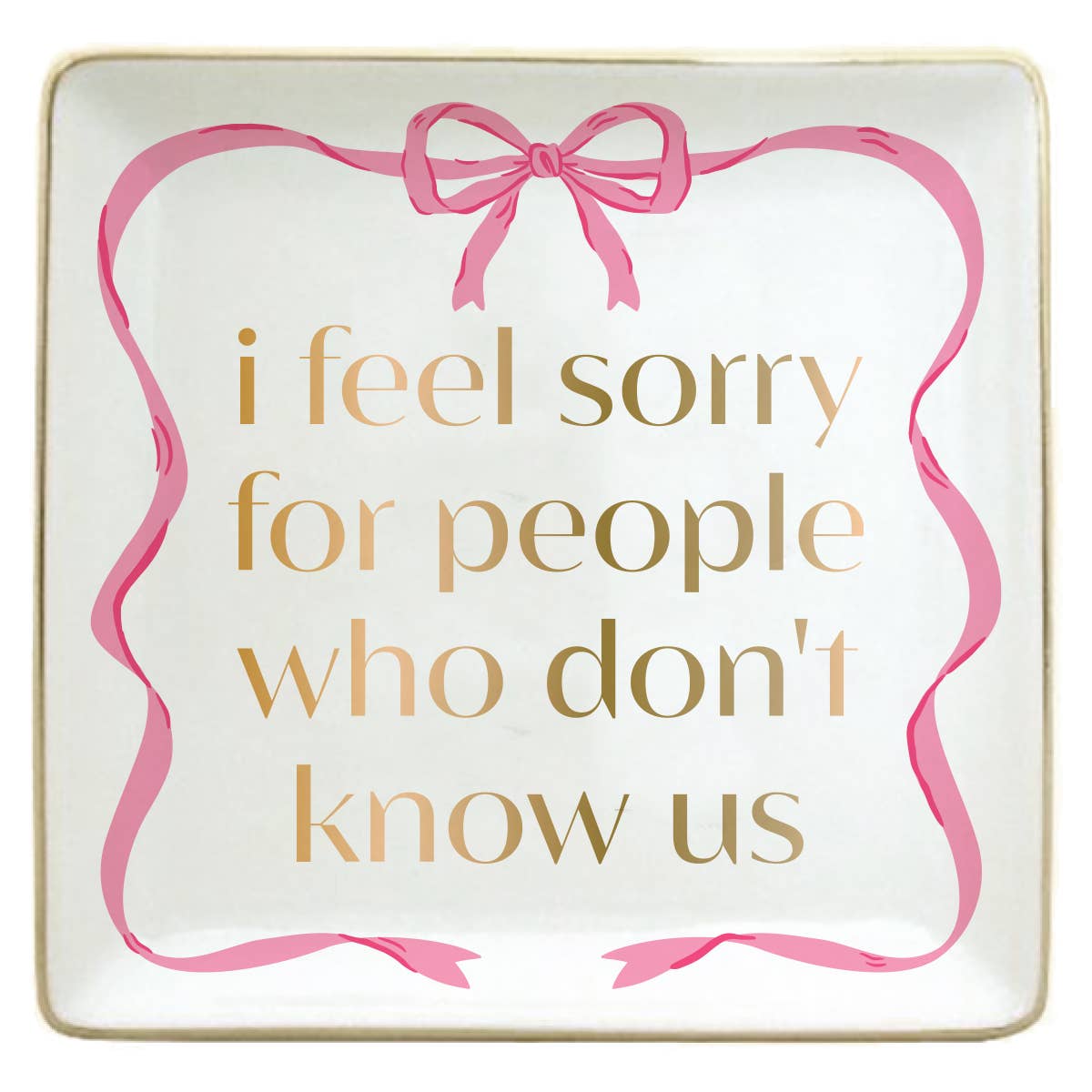 Trinket Tray | I Feel Sorry For People Who Don't Know Us