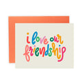 I Love Our Friendship Greeting Card